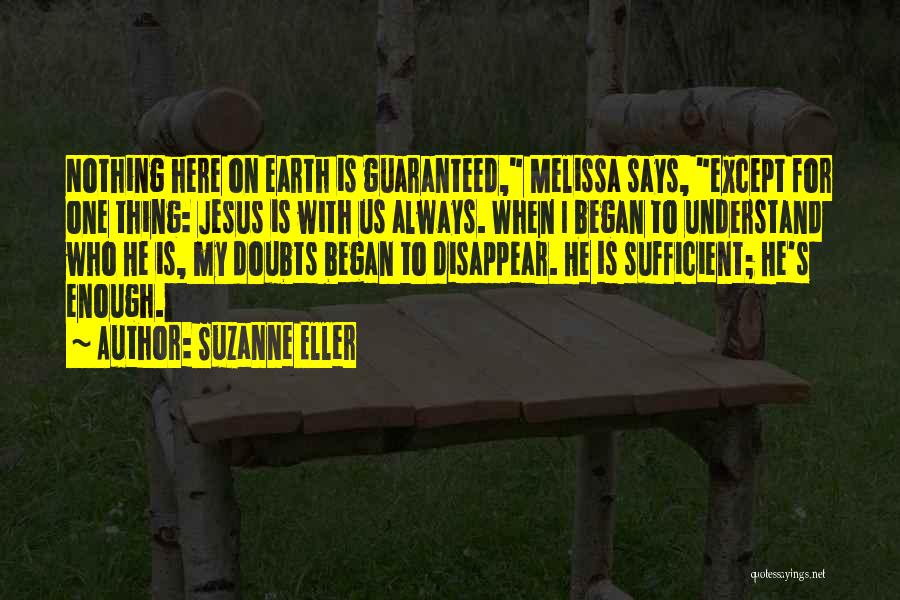 Suzanne Eller Quotes: Nothing Here On Earth Is Guaranteed, Melissa Says, Except For One Thing: Jesus Is With Us Always. When I Began