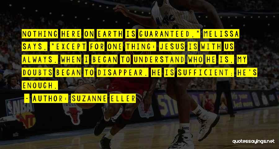 Suzanne Eller Quotes: Nothing Here On Earth Is Guaranteed, Melissa Says, Except For One Thing: Jesus Is With Us Always. When I Began