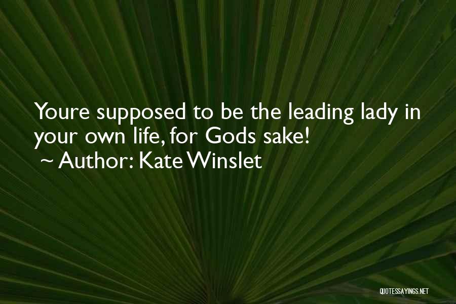 Kate Winslet Quotes: Youre Supposed To Be The Leading Lady In Your Own Life, For Gods Sake!