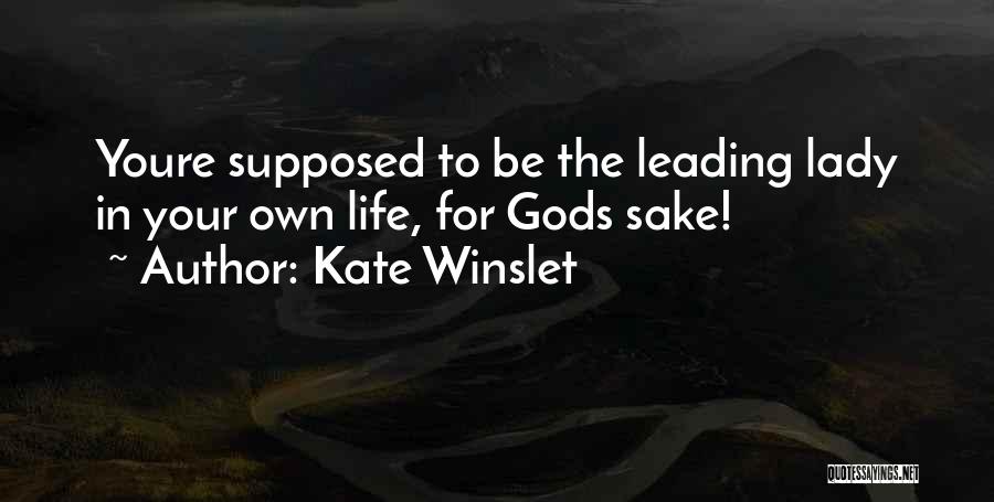 Kate Winslet Quotes: Youre Supposed To Be The Leading Lady In Your Own Life, For Gods Sake!