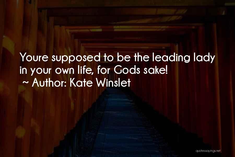 Kate Winslet Quotes: Youre Supposed To Be The Leading Lady In Your Own Life, For Gods Sake!