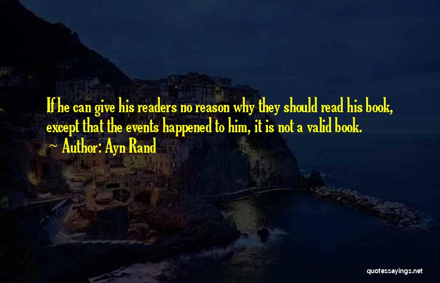 Ayn Rand Quotes: If He Can Give His Readers No Reason Why They Should Read His Book, Except That The Events Happened To