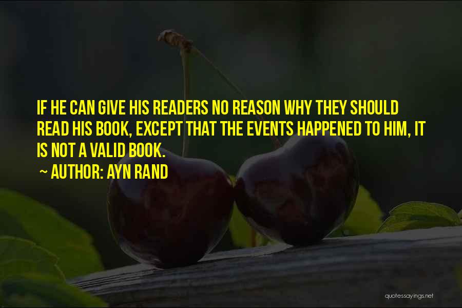 Ayn Rand Quotes: If He Can Give His Readers No Reason Why They Should Read His Book, Except That The Events Happened To