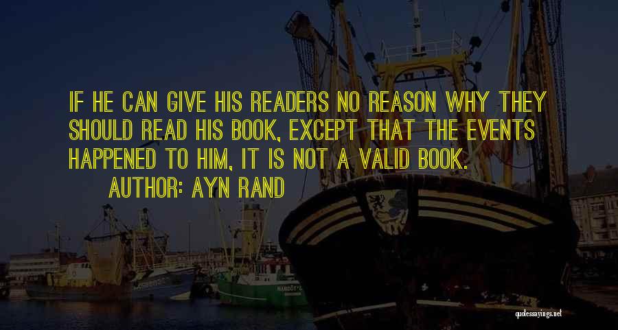 Ayn Rand Quotes: If He Can Give His Readers No Reason Why They Should Read His Book, Except That The Events Happened To