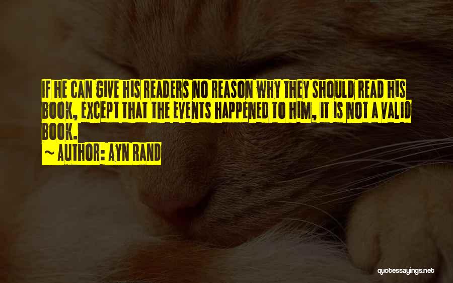 Ayn Rand Quotes: If He Can Give His Readers No Reason Why They Should Read His Book, Except That The Events Happened To