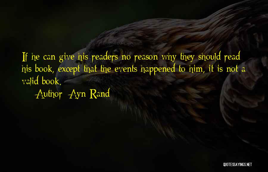 Ayn Rand Quotes: If He Can Give His Readers No Reason Why They Should Read His Book, Except That The Events Happened To