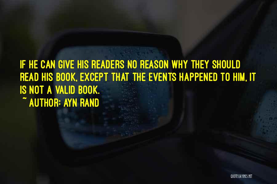 Ayn Rand Quotes: If He Can Give His Readers No Reason Why They Should Read His Book, Except That The Events Happened To
