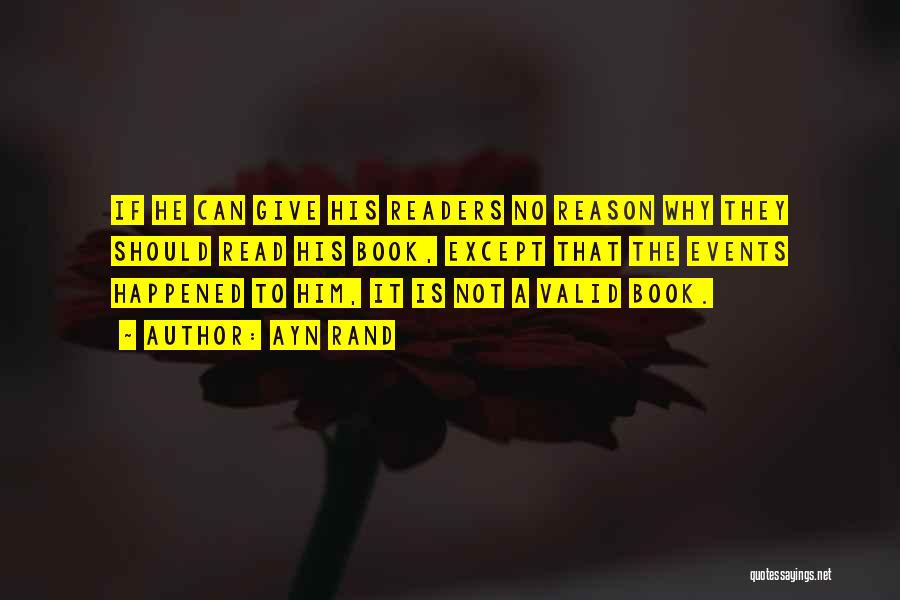Ayn Rand Quotes: If He Can Give His Readers No Reason Why They Should Read His Book, Except That The Events Happened To