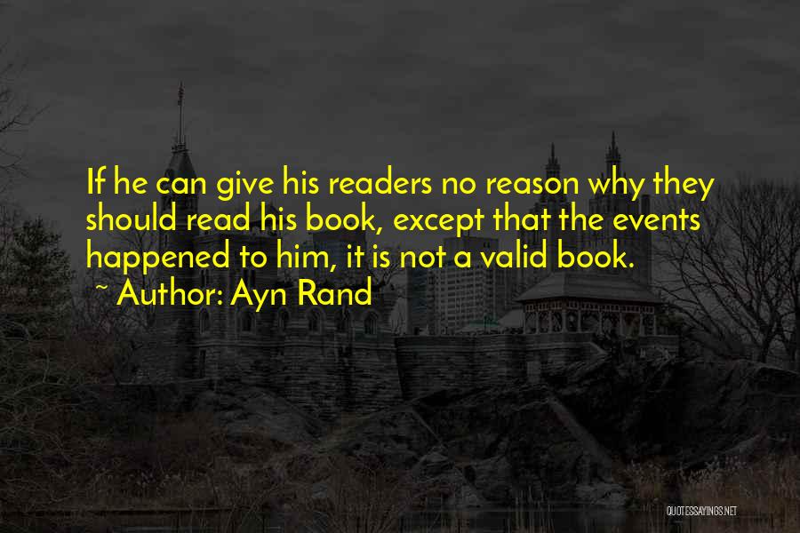Ayn Rand Quotes: If He Can Give His Readers No Reason Why They Should Read His Book, Except That The Events Happened To