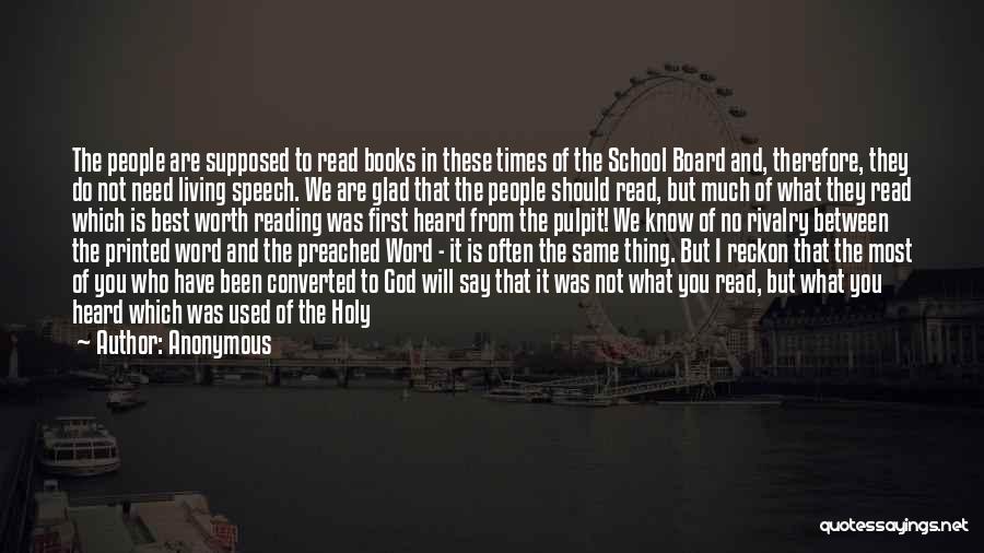 Anonymous Quotes: The People Are Supposed To Read Books In These Times Of The School Board And, Therefore, They Do Not Need