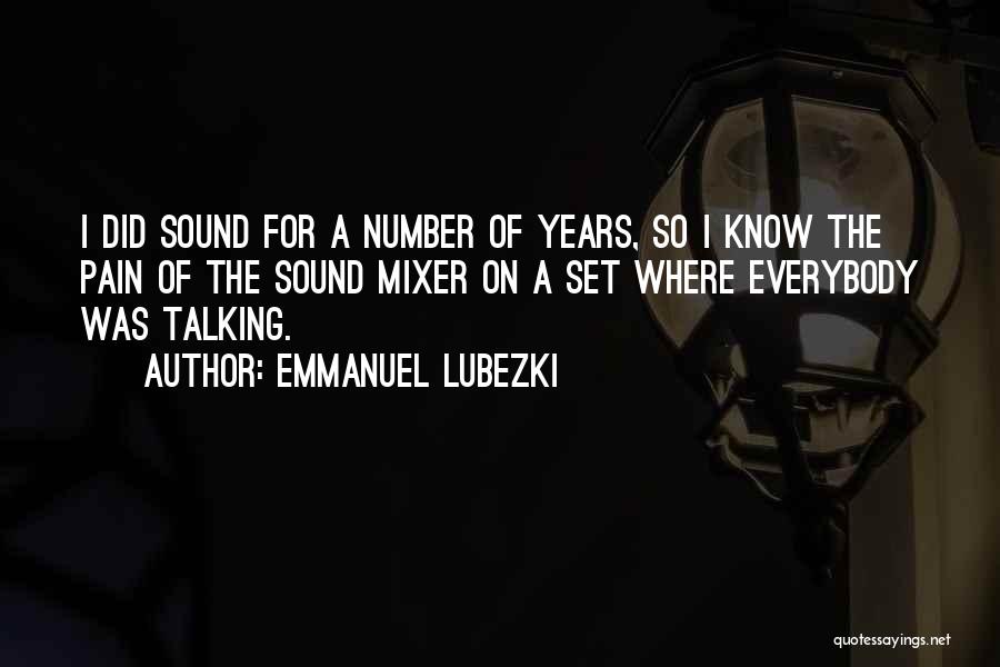Emmanuel Lubezki Quotes: I Did Sound For A Number Of Years, So I Know The Pain Of The Sound Mixer On A Set