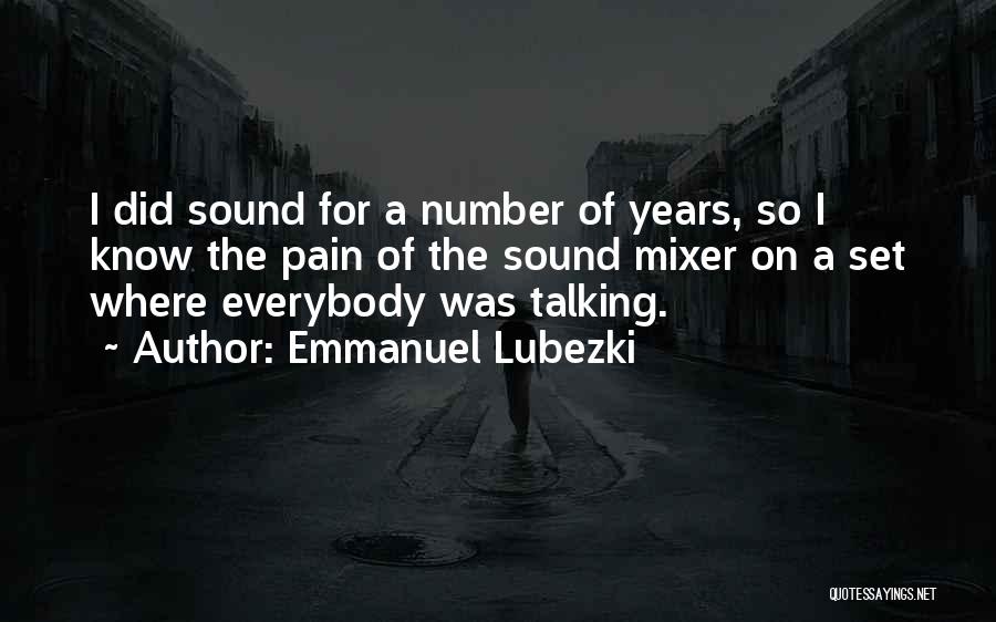 Emmanuel Lubezki Quotes: I Did Sound For A Number Of Years, So I Know The Pain Of The Sound Mixer On A Set
