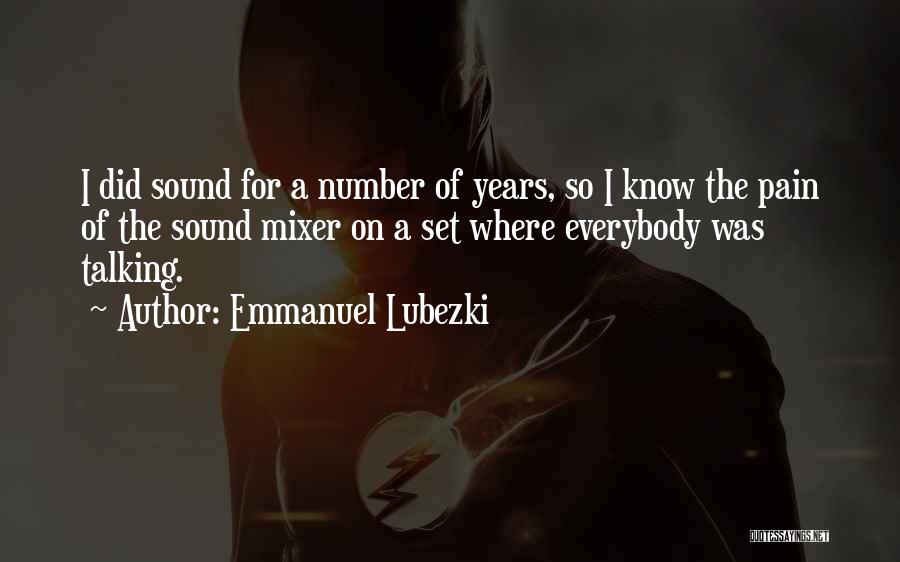 Emmanuel Lubezki Quotes: I Did Sound For A Number Of Years, So I Know The Pain Of The Sound Mixer On A Set