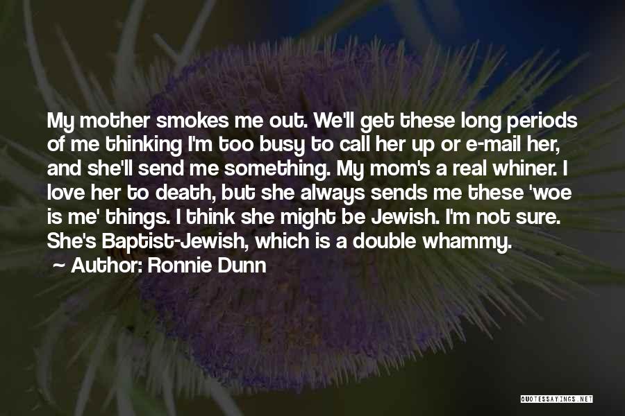 Ronnie Dunn Quotes: My Mother Smokes Me Out. We'll Get These Long Periods Of Me Thinking I'm Too Busy To Call Her Up