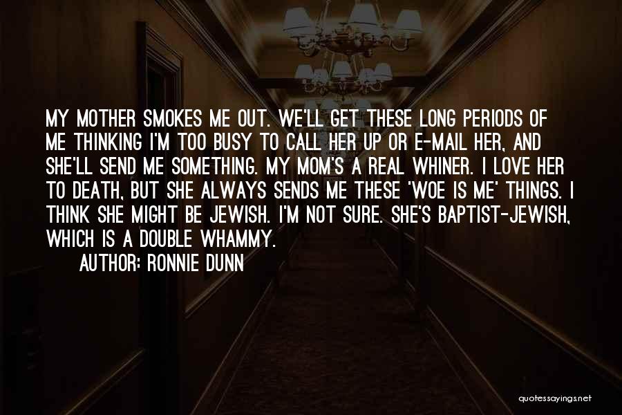 Ronnie Dunn Quotes: My Mother Smokes Me Out. We'll Get These Long Periods Of Me Thinking I'm Too Busy To Call Her Up
