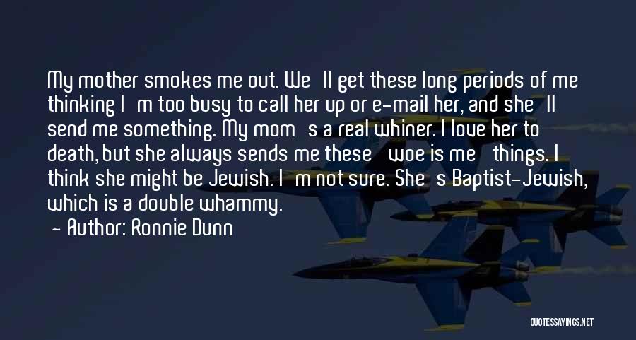 Ronnie Dunn Quotes: My Mother Smokes Me Out. We'll Get These Long Periods Of Me Thinking I'm Too Busy To Call Her Up