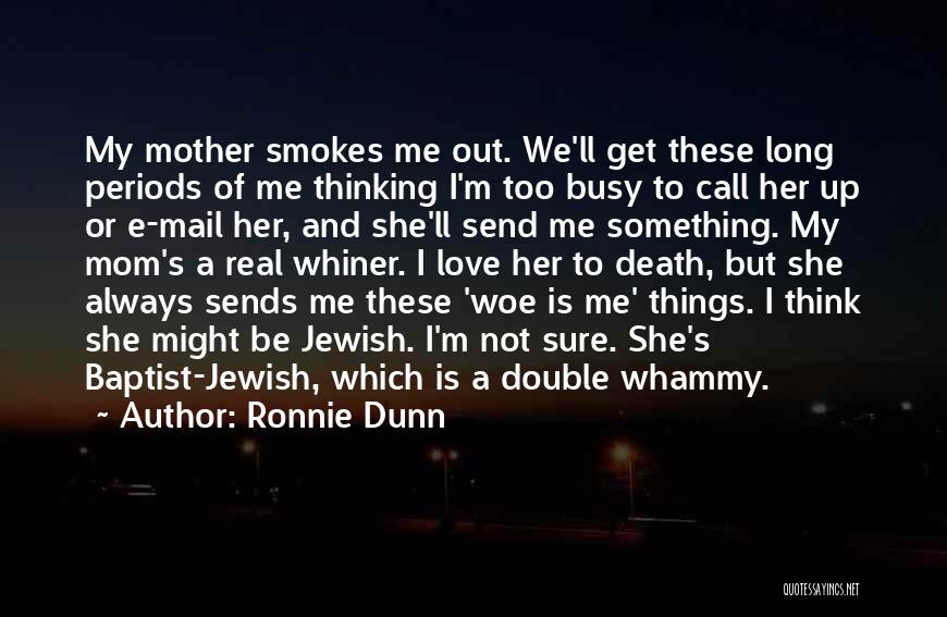 Ronnie Dunn Quotes: My Mother Smokes Me Out. We'll Get These Long Periods Of Me Thinking I'm Too Busy To Call Her Up