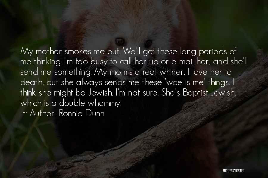 Ronnie Dunn Quotes: My Mother Smokes Me Out. We'll Get These Long Periods Of Me Thinking I'm Too Busy To Call Her Up