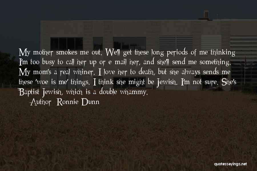 Ronnie Dunn Quotes: My Mother Smokes Me Out. We'll Get These Long Periods Of Me Thinking I'm Too Busy To Call Her Up