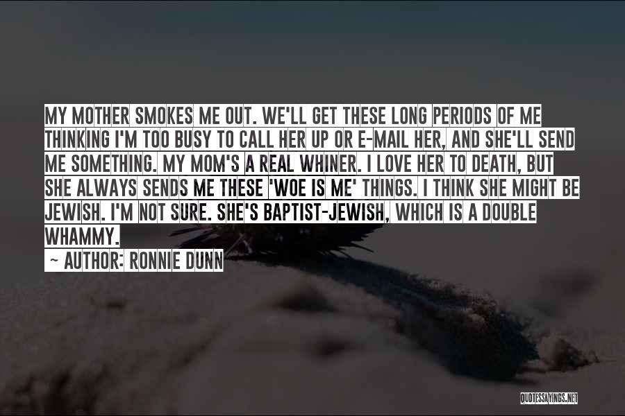 Ronnie Dunn Quotes: My Mother Smokes Me Out. We'll Get These Long Periods Of Me Thinking I'm Too Busy To Call Her Up