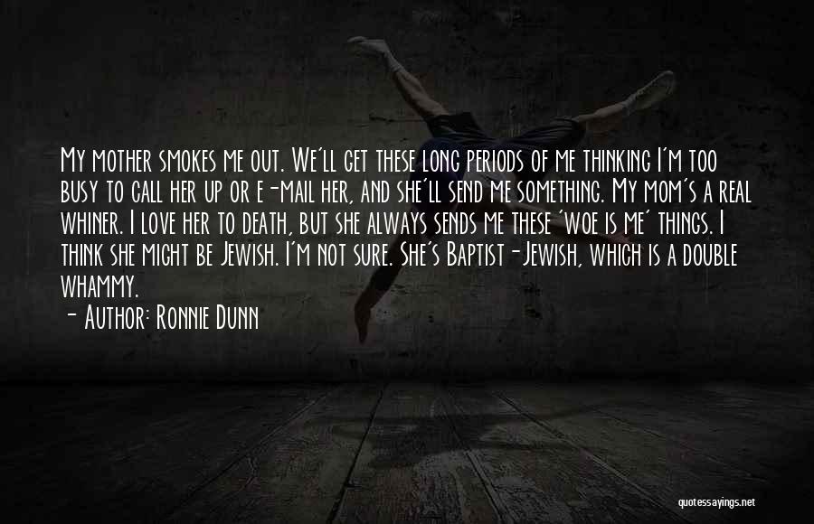Ronnie Dunn Quotes: My Mother Smokes Me Out. We'll Get These Long Periods Of Me Thinking I'm Too Busy To Call Her Up