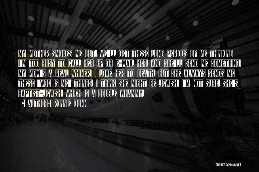 Ronnie Dunn Quotes: My Mother Smokes Me Out. We'll Get These Long Periods Of Me Thinking I'm Too Busy To Call Her Up