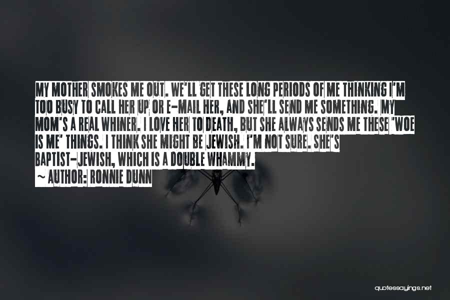 Ronnie Dunn Quotes: My Mother Smokes Me Out. We'll Get These Long Periods Of Me Thinking I'm Too Busy To Call Her Up
