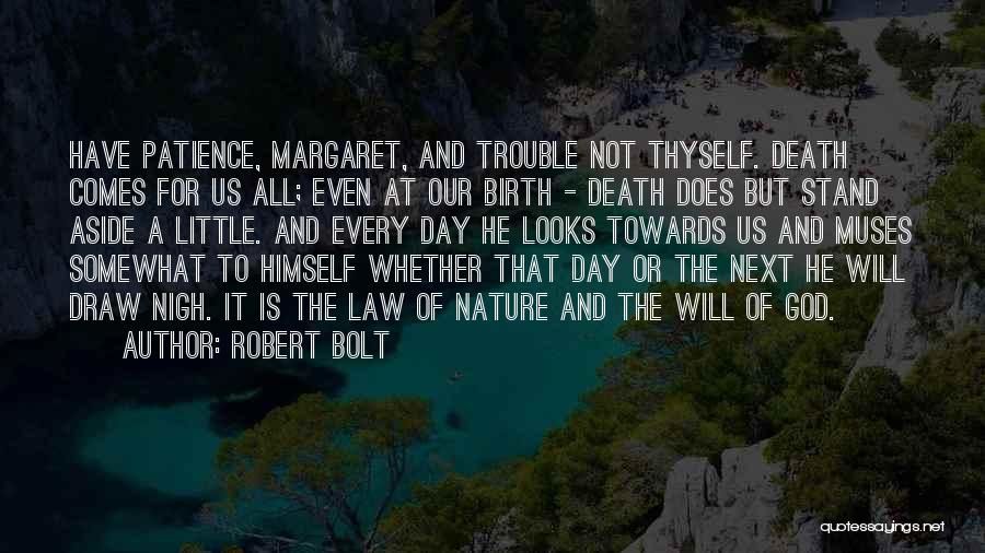 Robert Bolt Quotes: Have Patience, Margaret, And Trouble Not Thyself. Death Comes For Us All; Even At Our Birth - Death Does But