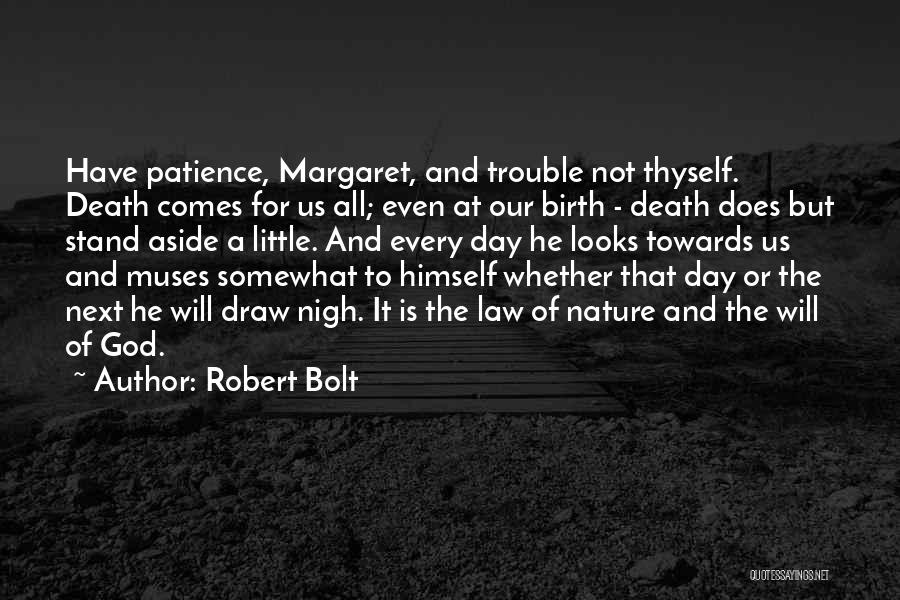 Robert Bolt Quotes: Have Patience, Margaret, And Trouble Not Thyself. Death Comes For Us All; Even At Our Birth - Death Does But