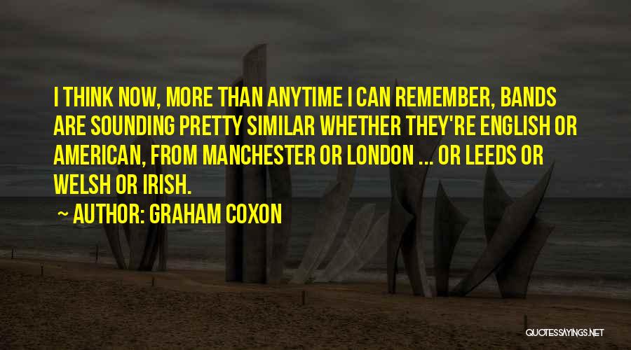 Graham Coxon Quotes: I Think Now, More Than Anytime I Can Remember, Bands Are Sounding Pretty Similar Whether They're English Or American, From