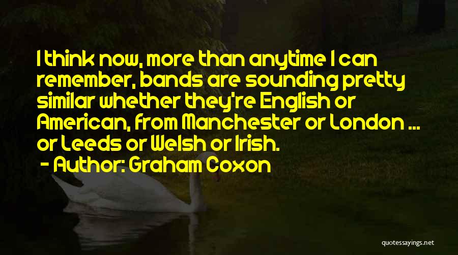 Graham Coxon Quotes: I Think Now, More Than Anytime I Can Remember, Bands Are Sounding Pretty Similar Whether They're English Or American, From