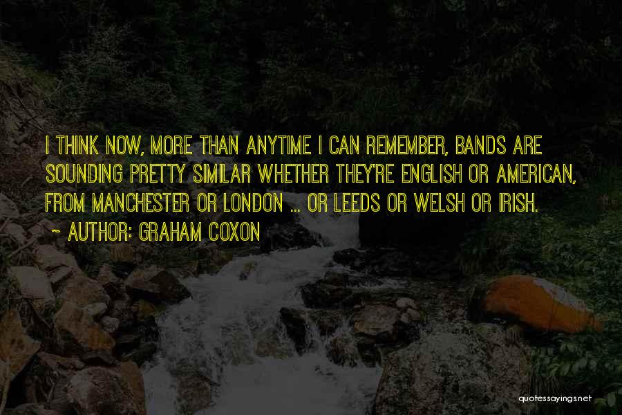 Graham Coxon Quotes: I Think Now, More Than Anytime I Can Remember, Bands Are Sounding Pretty Similar Whether They're English Or American, From