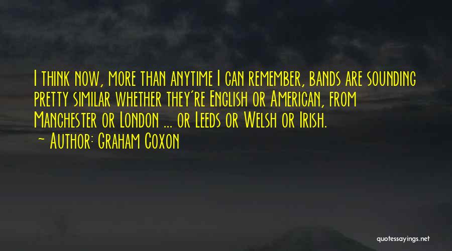 Graham Coxon Quotes: I Think Now, More Than Anytime I Can Remember, Bands Are Sounding Pretty Similar Whether They're English Or American, From