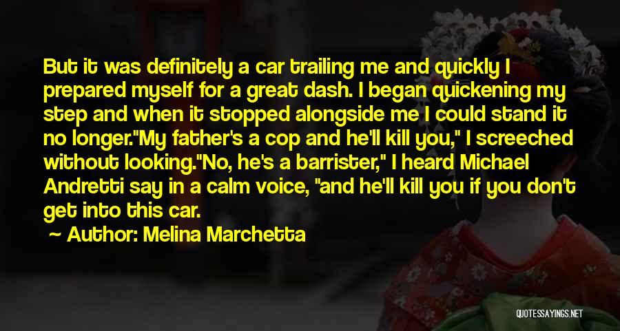 Melina Marchetta Quotes: But It Was Definitely A Car Trailing Me And Quickly I Prepared Myself For A Great Dash. I Began Quickening
