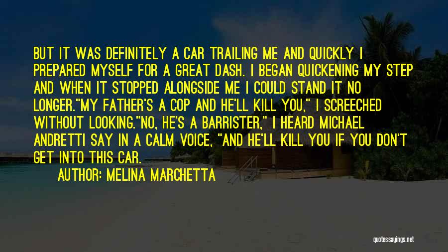 Melina Marchetta Quotes: But It Was Definitely A Car Trailing Me And Quickly I Prepared Myself For A Great Dash. I Began Quickening