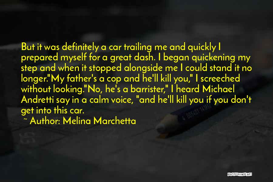 Melina Marchetta Quotes: But It Was Definitely A Car Trailing Me And Quickly I Prepared Myself For A Great Dash. I Began Quickening