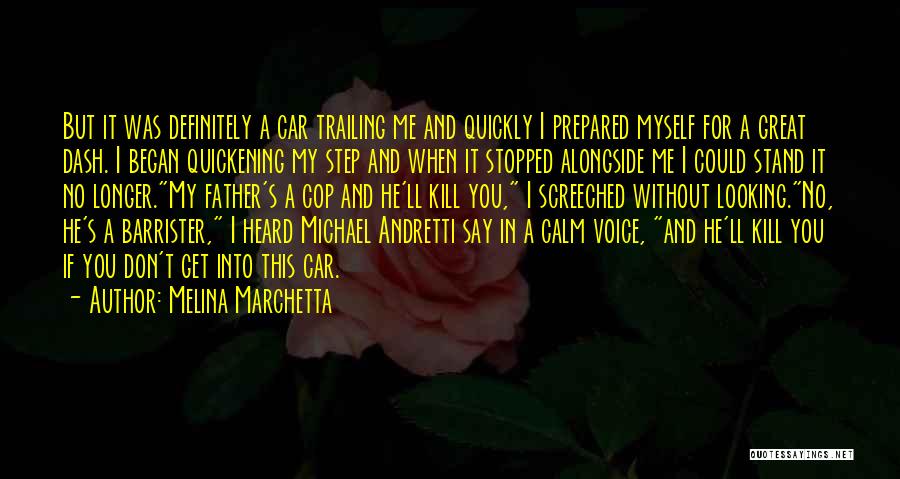 Melina Marchetta Quotes: But It Was Definitely A Car Trailing Me And Quickly I Prepared Myself For A Great Dash. I Began Quickening