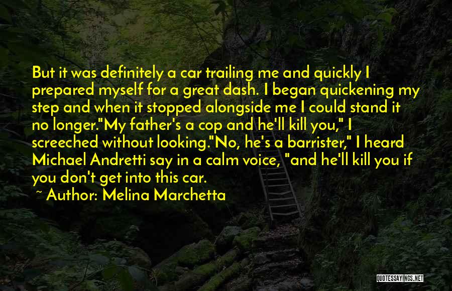 Melina Marchetta Quotes: But It Was Definitely A Car Trailing Me And Quickly I Prepared Myself For A Great Dash. I Began Quickening