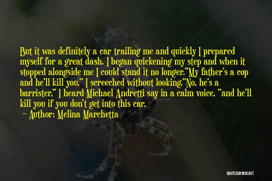 Melina Marchetta Quotes: But It Was Definitely A Car Trailing Me And Quickly I Prepared Myself For A Great Dash. I Began Quickening