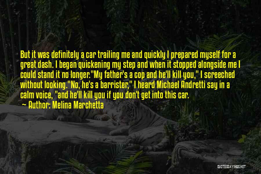 Melina Marchetta Quotes: But It Was Definitely A Car Trailing Me And Quickly I Prepared Myself For A Great Dash. I Began Quickening