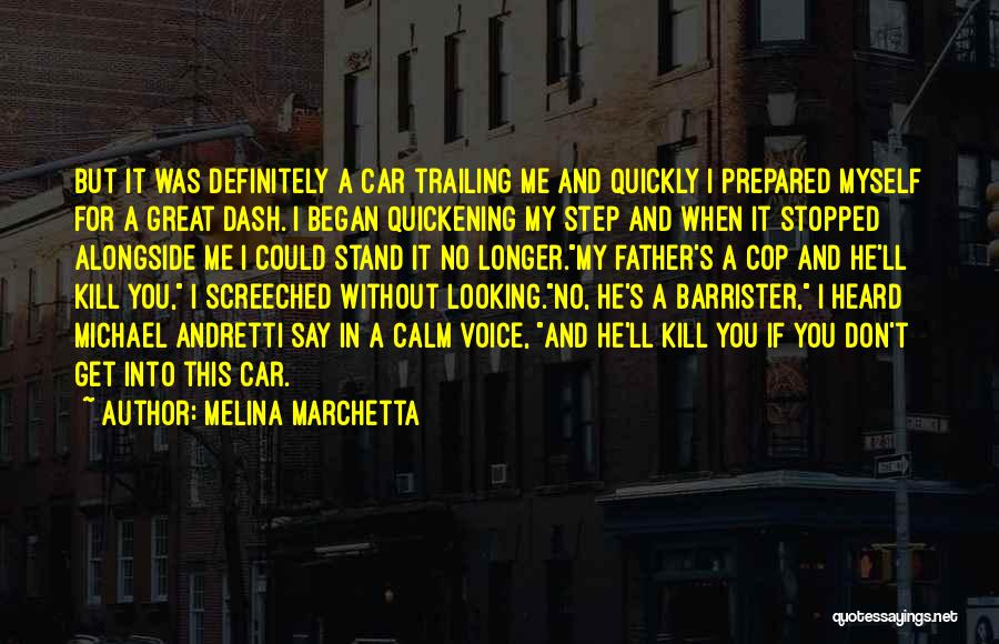Melina Marchetta Quotes: But It Was Definitely A Car Trailing Me And Quickly I Prepared Myself For A Great Dash. I Began Quickening