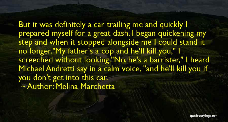 Melina Marchetta Quotes: But It Was Definitely A Car Trailing Me And Quickly I Prepared Myself For A Great Dash. I Began Quickening