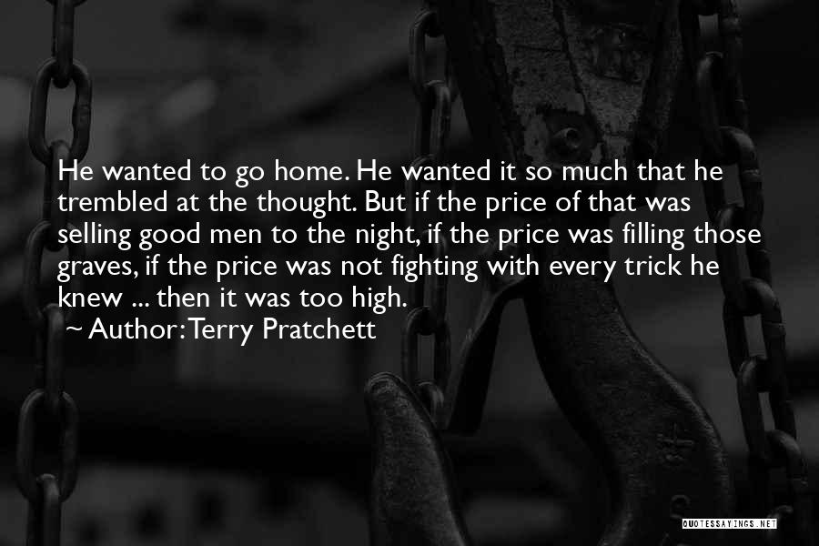 Terry Pratchett Quotes: He Wanted To Go Home. He Wanted It So Much That He Trembled At The Thought. But If The Price