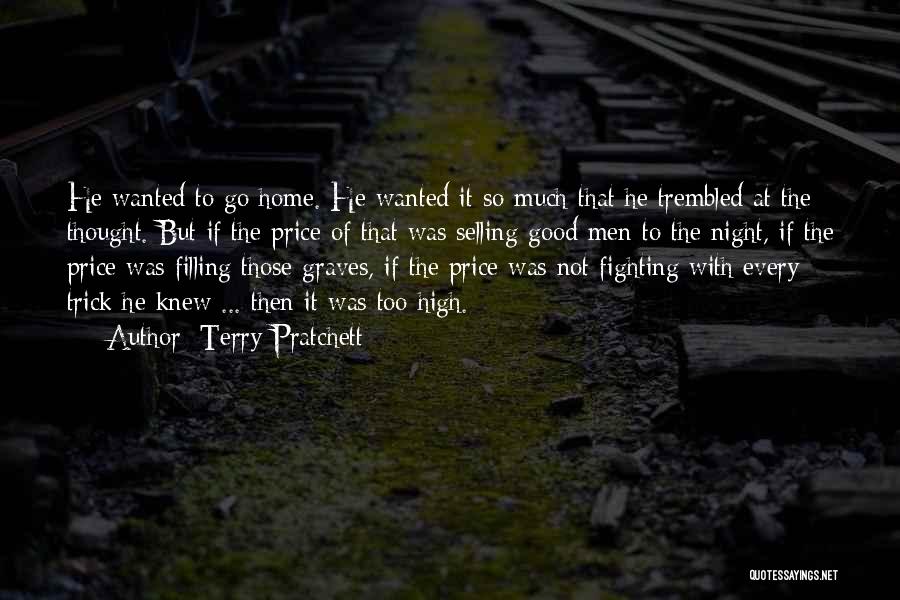 Terry Pratchett Quotes: He Wanted To Go Home. He Wanted It So Much That He Trembled At The Thought. But If The Price
