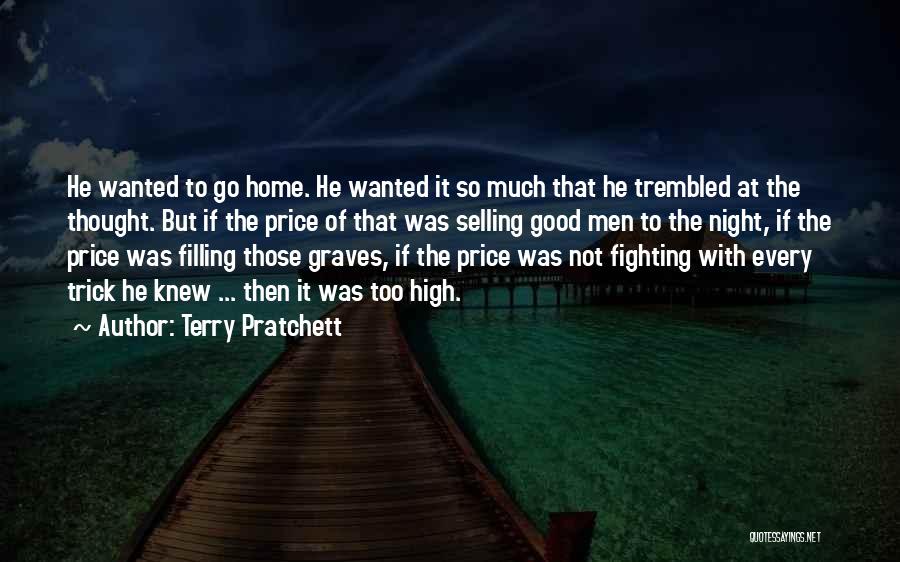 Terry Pratchett Quotes: He Wanted To Go Home. He Wanted It So Much That He Trembled At The Thought. But If The Price