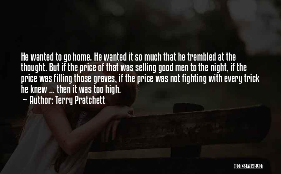 Terry Pratchett Quotes: He Wanted To Go Home. He Wanted It So Much That He Trembled At The Thought. But If The Price