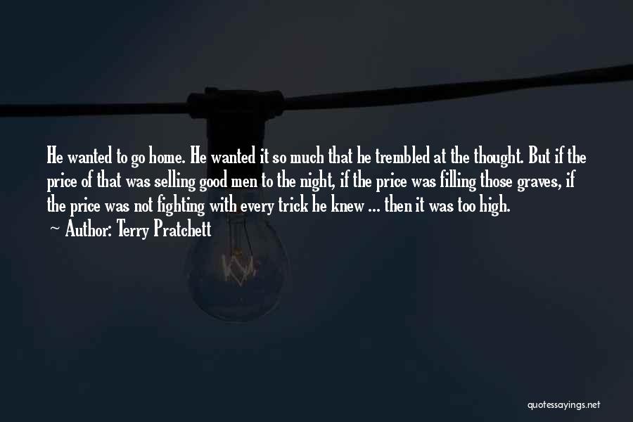 Terry Pratchett Quotes: He Wanted To Go Home. He Wanted It So Much That He Trembled At The Thought. But If The Price