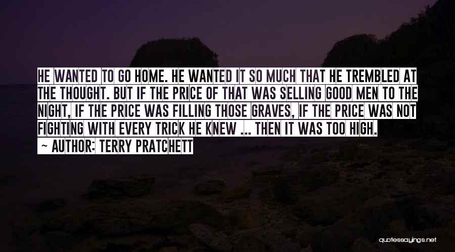 Terry Pratchett Quotes: He Wanted To Go Home. He Wanted It So Much That He Trembled At The Thought. But If The Price