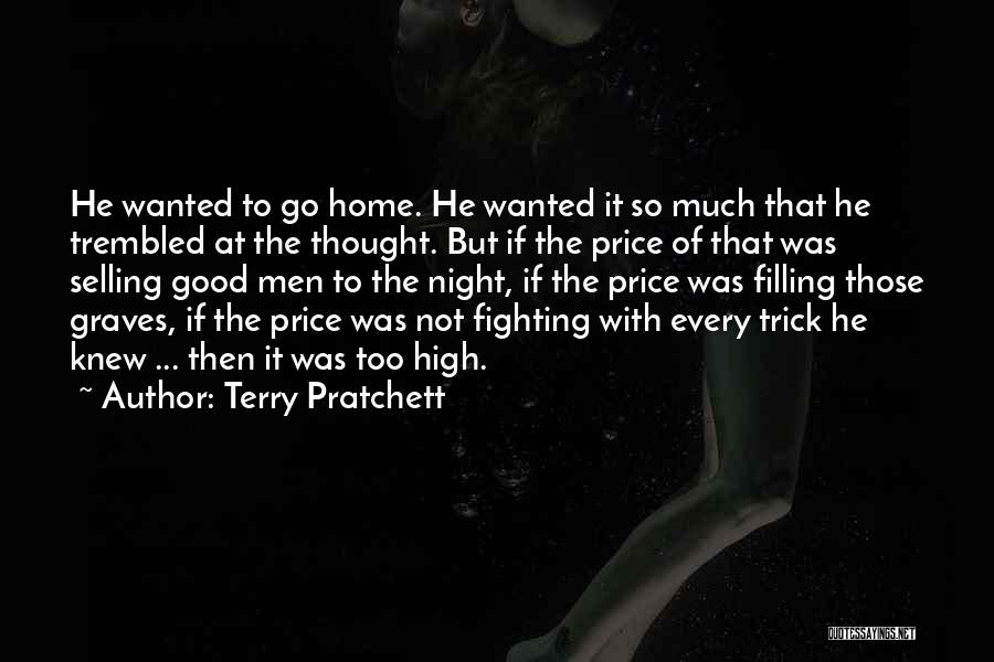 Terry Pratchett Quotes: He Wanted To Go Home. He Wanted It So Much That He Trembled At The Thought. But If The Price
