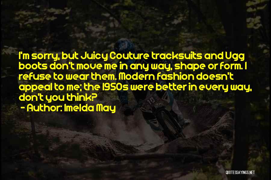 Imelda May Quotes: I'm Sorry, But Juicy Couture Tracksuits And Ugg Boots Don't Move Me In Any Way, Shape Or Form. I Refuse